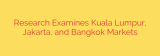 Research Examines Kuala Lumpur, Jakarta, and Bangkok Markets