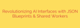 Revolutionizing AI Interfaces with JSON Blueprints & Shared Workers