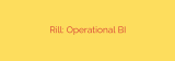Rill: Operational BI