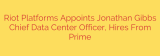 Riot Platforms Appoints Jonathan Gibbs Chief Data Center Officer, Hires From Prime