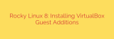Rocky Linux 8: Installing VirtualBox Guest Additions
