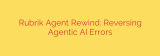 Rubrik Agent Rewind: Reversing Agentic AI Errors