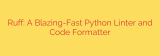 Ruff: A Blazing-Fast Python Linter and Code Formatter