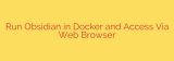 Run Obsidian in Docker and Access Via Web Browser