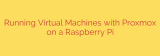 Running Virtual Machines with Proxmox on a Raspberry Pi