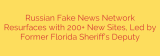 Russian Fake News Network Resurfaces with 200+ New Sites, Led by Former Florida Sheriff’s Deputy