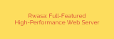 Rwasa: Full-Featured High-Performance Web Server
