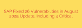 SAP Fixed 26 Vulnerabilities in August 2025 Update, Including 4 Critical