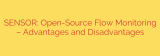 SENSOR: Open-Source Flow Monitoring – Advantages and Disadvantages