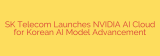 SK Telecom Launches NVIDIA AI Cloud for Korean AI Model Advancement