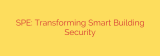 SPE: Transforming Smart Building Security