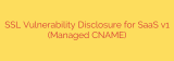 SSL Vulnerability Disclosure for SaaS v1 (Managed CNAME)