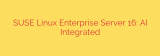 SUSE Linux Enterprise Server 16: AI Integrated