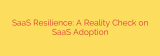 SaaS Resilience: A Reality Check on SaaS Adoption