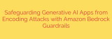 Safeguarding Generative AI Apps from Encoding Attacks with Amazon Bedrock Guardrails