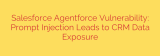 Salesforce Agentforce Vulnerability: Prompt Injection Leads to CRM Data Exposure