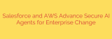 Salesforce and AWS Advance Secure AI Agents for Enterprise Change