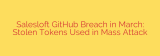Salesloft GitHub Breach in March: Stolen Tokens Used in Mass Attack
