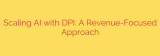Scaling AI with DPI: A Revenue-Focused Approach