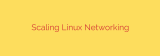 Scaling Linux Networking