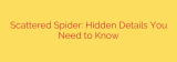 Scattered Spider: Hidden Details You Need to Know