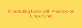 Scheduling tasks with Anacron on Linux/Unix
