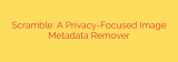 Scramble: A Privacy-Focused Image Metadata Remover