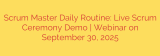 Scrum Master Daily Routine: Live Scrum Ceremony Demo | Webinar on September 30, 2025