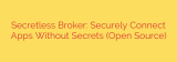 Secretless Broker: Securely Connect Apps Without Secrets (Open Source)