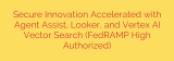 Secure Innovation Accelerated with Agent Assist, Looker, and Vertex AI Vector Search (FedRAMP High Authorized)