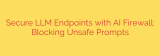 Secure LLM Endpoints with AI Firewall: Blocking Unsafe Prompts