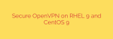Secure OpenVPN on RHEL 9 and CentOS 9
