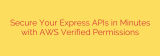 Secure Your Express APIs in Minutes with AWS Verified Permissions