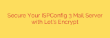 Secure Your ISPConfig 3 Mail Server with Let’s Encrypt