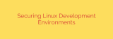Securing Linux Development Environments