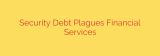 Security Debt Plagues Financial Services
