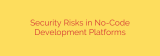 Security Risks in No-Code Development Platforms