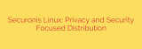 Securonis Linux: Privacy and Security Focused Distribution