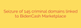 Seizure of 145 criminal domains linked to BidenCash Marketplace
