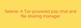 Selene: A Tor-powered p2p chat and file sharing manager