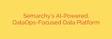 Semarchy’s AI-Powered, DataOps-Focused Data Platform