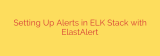 Setting Up Alerts in ELK Stack with ElastAlert