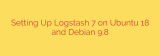 Setting Up Logstash 7 on Ubuntu 18 and Debian 9.8