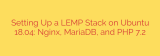 Setting Up a LEMP Stack on Ubuntu 18.04: Nginx, MariaDB, and PHP 7.2