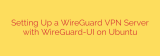 Setting Up a WireGuard VPN Server with WireGuard-UI on Ubuntu