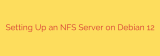Setting Up an NFS Server on Debian 12