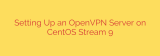 Setting Up an OpenVPN Server on CentOS Stream 9