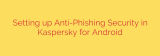 Setting up Anti-Phishing Security in Kaspersky for Android