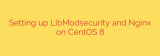 Setting up LibModsecurity and Nginx on CentOS 8