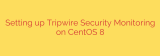 Setting up Tripwire Security Monitoring on CentOS 8